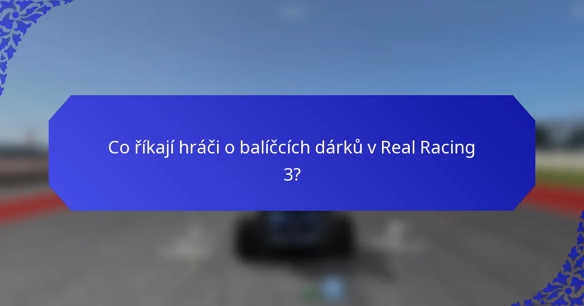 Co říkají hráči o balíčcích dárků v Real Racing 3?