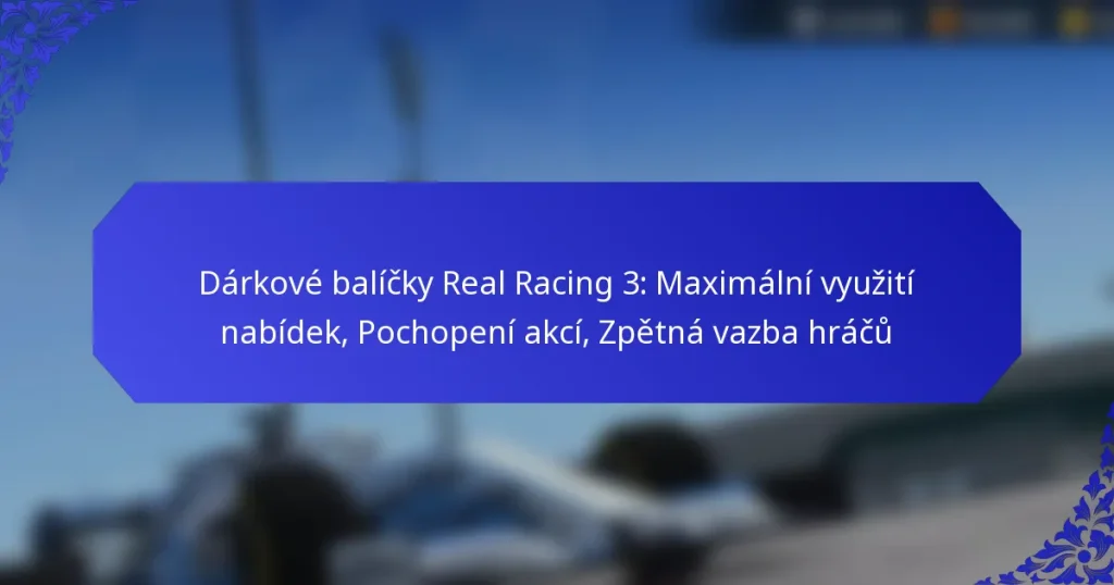 Dárkové balíčky Real Racing 3: Maximální využití nabídek, Pochopení akcí, Zpětná vazba hráčů