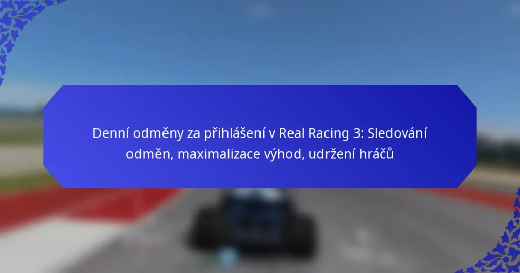 Denní odměny za přihlášení v Real Racing 3: Sledování odměn, maximalizace výhod, udržení hráčů