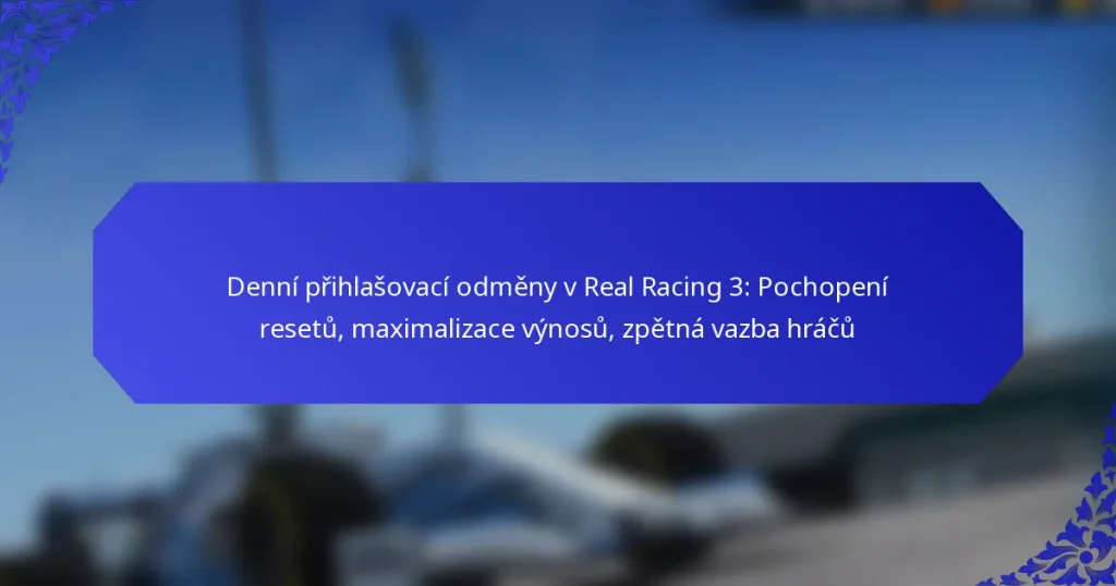 Denní přihlašovací odměny v Real Racing 3: Pochopení resetů, maximalizace výnosů, zpětná vazba hráčů