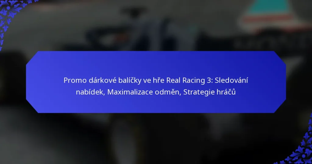 Promo dárkové balíčky ve hře Real Racing 3: Sledování nabídek, Maximalizace odměn, Strategie hráčů