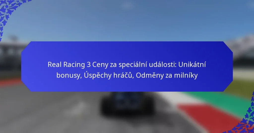 Real Racing 3 Ceny za speciální události: Unikátní bonusy, Úspěchy hráčů, Odměny za milníky