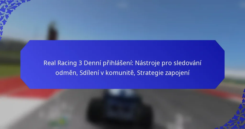 Real Racing 3 Denní přihlášení: Nástroje pro sledování odměn, Sdílení v komunitě, Strategie zapojení