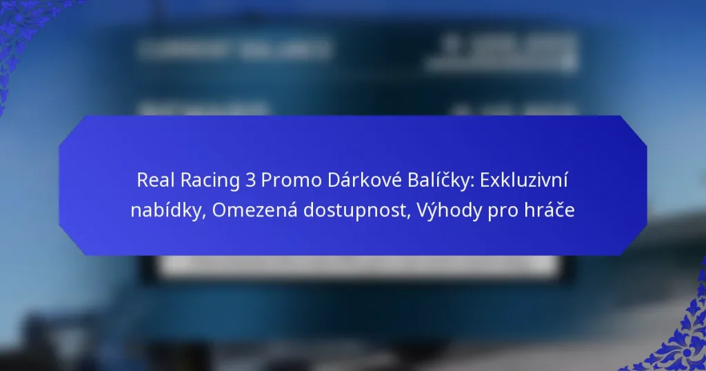 Real Racing 3 Promo Dárkové Balíčky: Exkluzivní nabídky, Omezená dostupnost, Výhody pro hráče