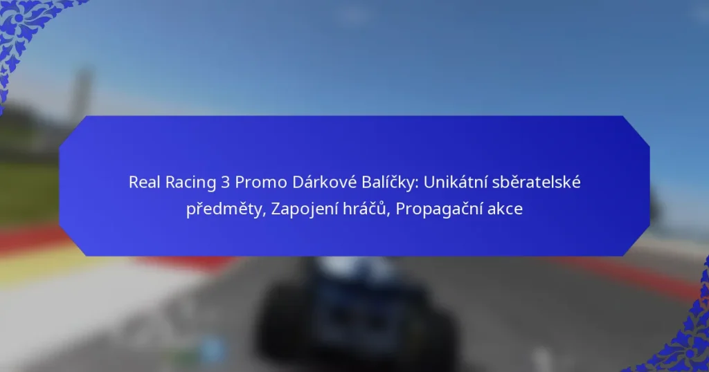 Real Racing 3 Promo Dárkové Balíčky: Unikátní sběratelské předměty, Zapojení hráčů, Propagační akce