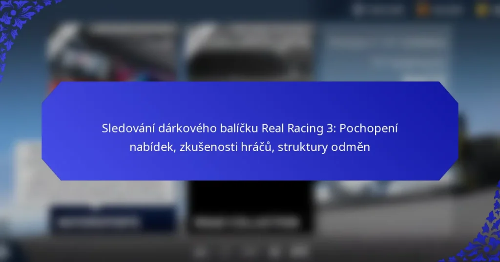 Sledování dárkového balíčku Real Racing 3: Pochopení nabídek, zkušenosti hráčů, struktury odměn