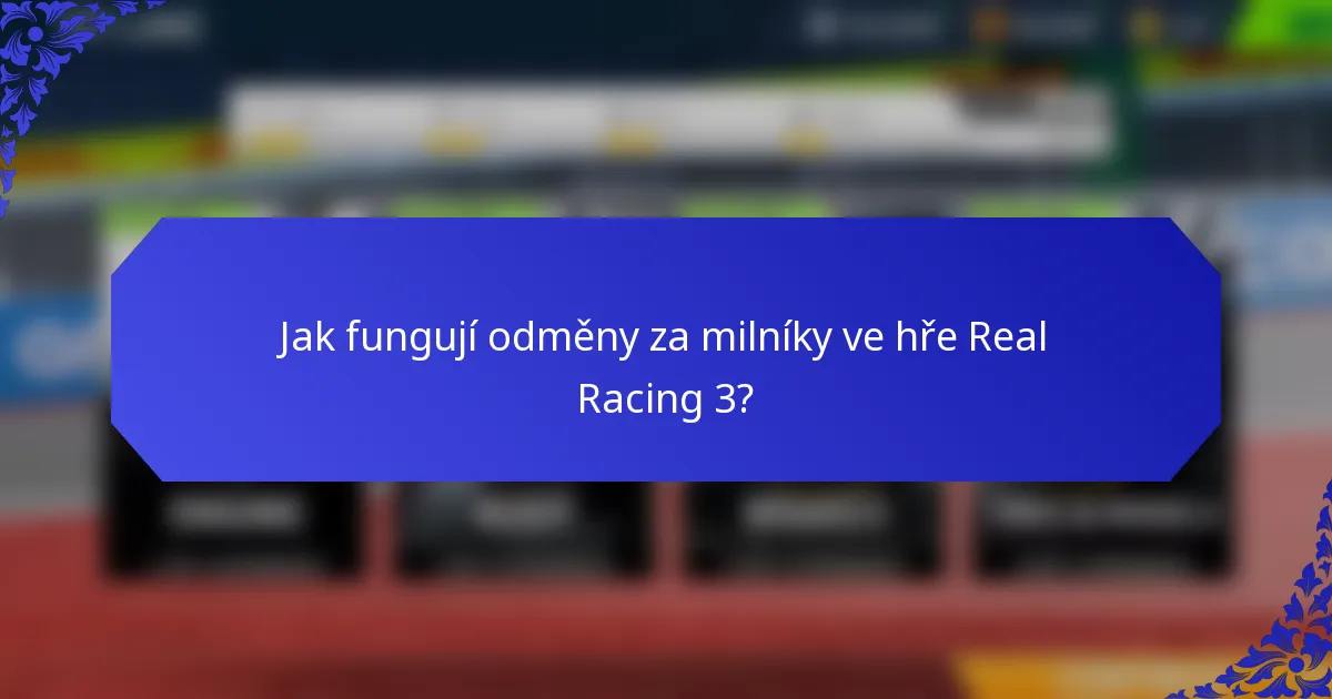 Jak fungují odměny za milníky ve hře Real Racing 3?
