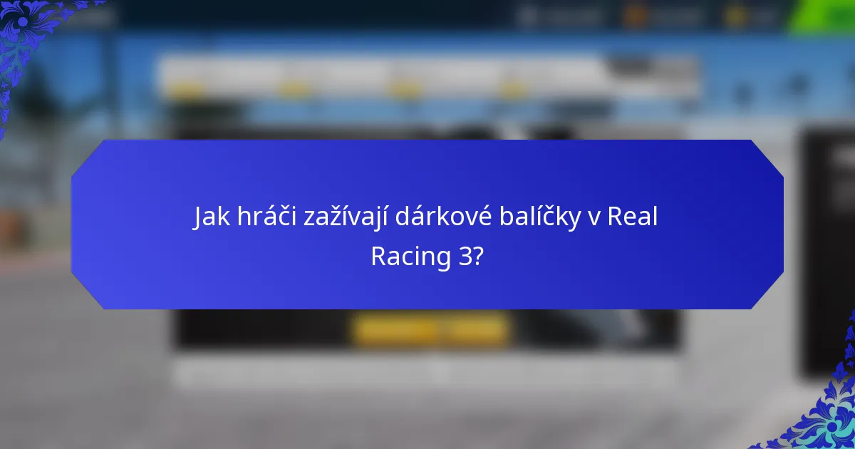 Jak hráči zažívají dárkové balíčky v Real Racing 3?
