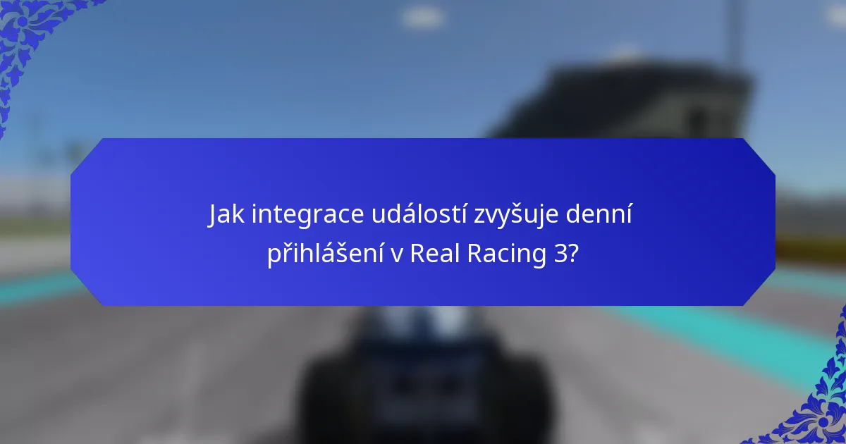 Jak integrace událostí zvyšuje denní přihlášení v Real Racing 3?