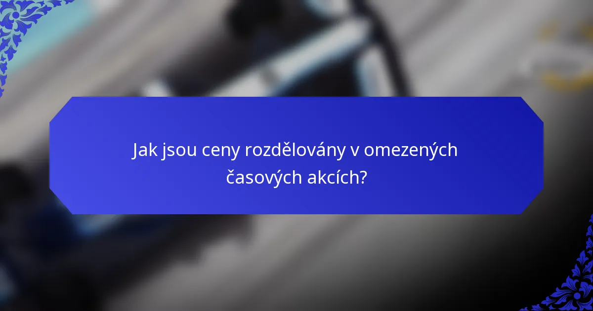 Jak jsou ceny rozdělovány v omezených časových akcích?