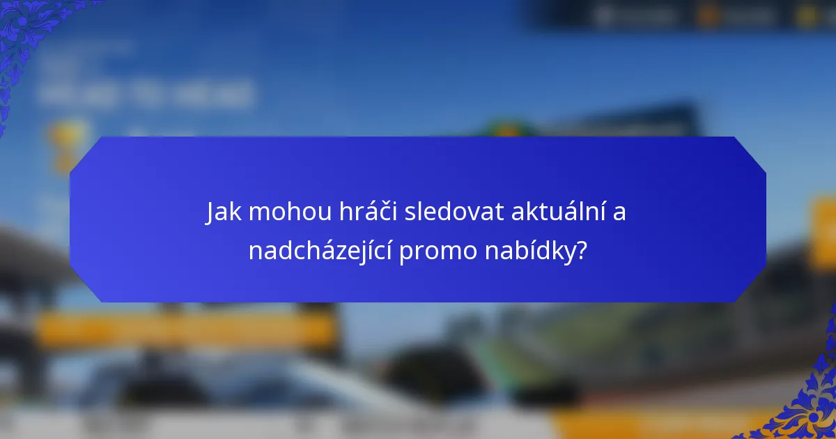 Jak mohou hráči sledovat aktuální a nadcházející promo nabídky?