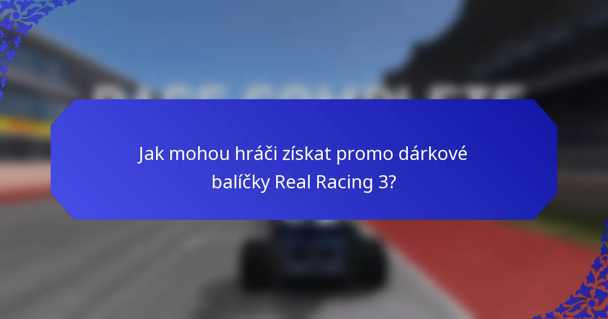 Jak mohou hráči získat promo dárkové balíčky Real Racing 3?