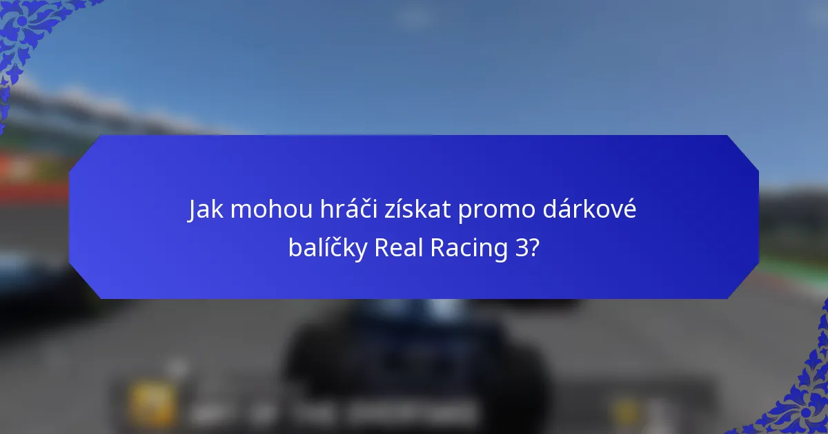 Jak mohou hráči získat promo dárkové balíčky Real Racing 3?