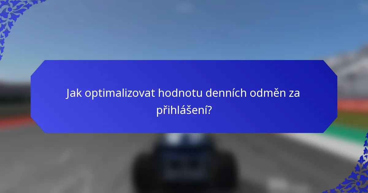 Jak optimalizovat hodnotu denních odměn za přihlášení?
