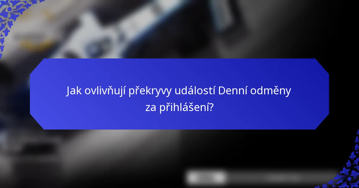 Jak ovlivňují překryvy událostí Denní odměny za přihlášení?