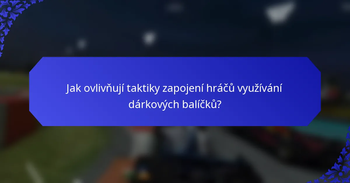 Jak ovlivňují taktiky zapojení hráčů využívání dárkových balíčků?