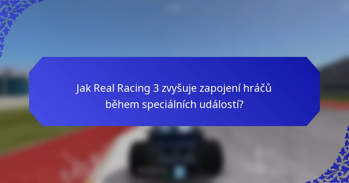 Jak Real Racing 3 zvyšuje zapojení hráčů během speciálních událostí?