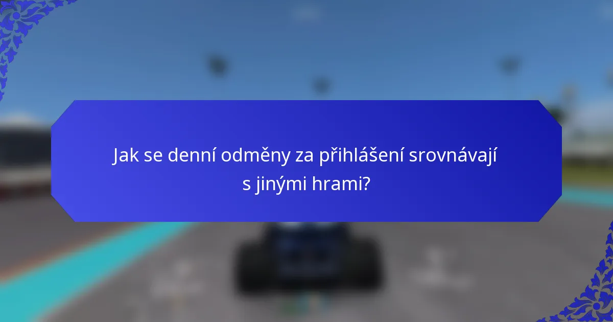 Jak se denní odměny za přihlášení srovnávají s jinými hrami?