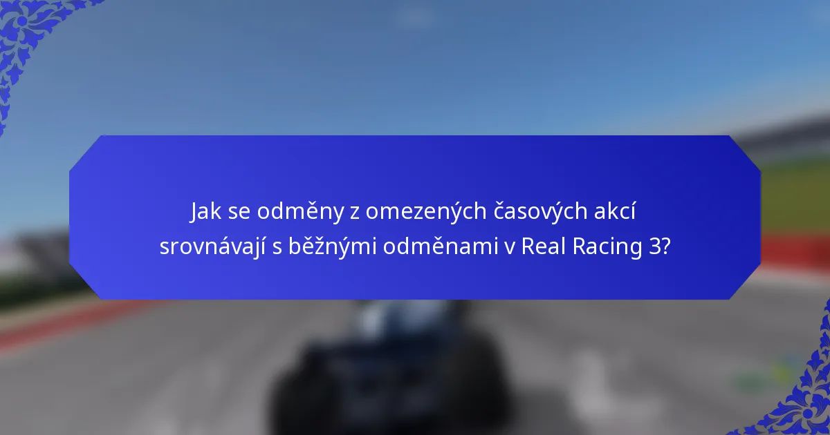Jak se odměny z omezených časových akcí srovnávají s běžnými odměnami v Real Racing 3?