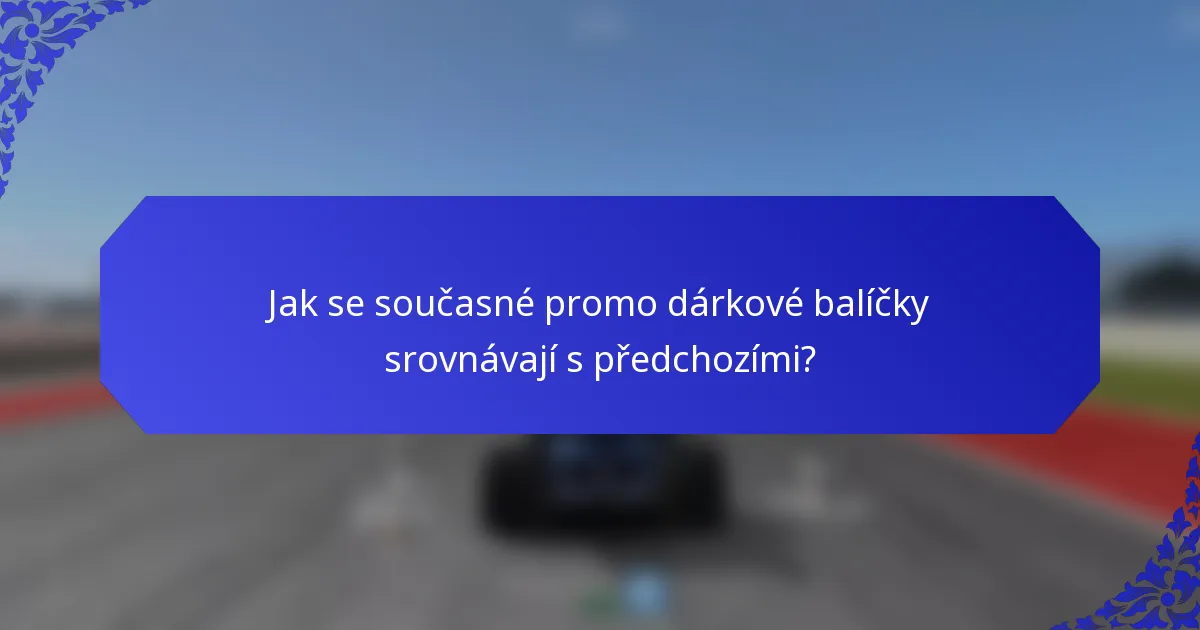 Jak se současné promo dárkové balíčky srovnávají s předchozími?