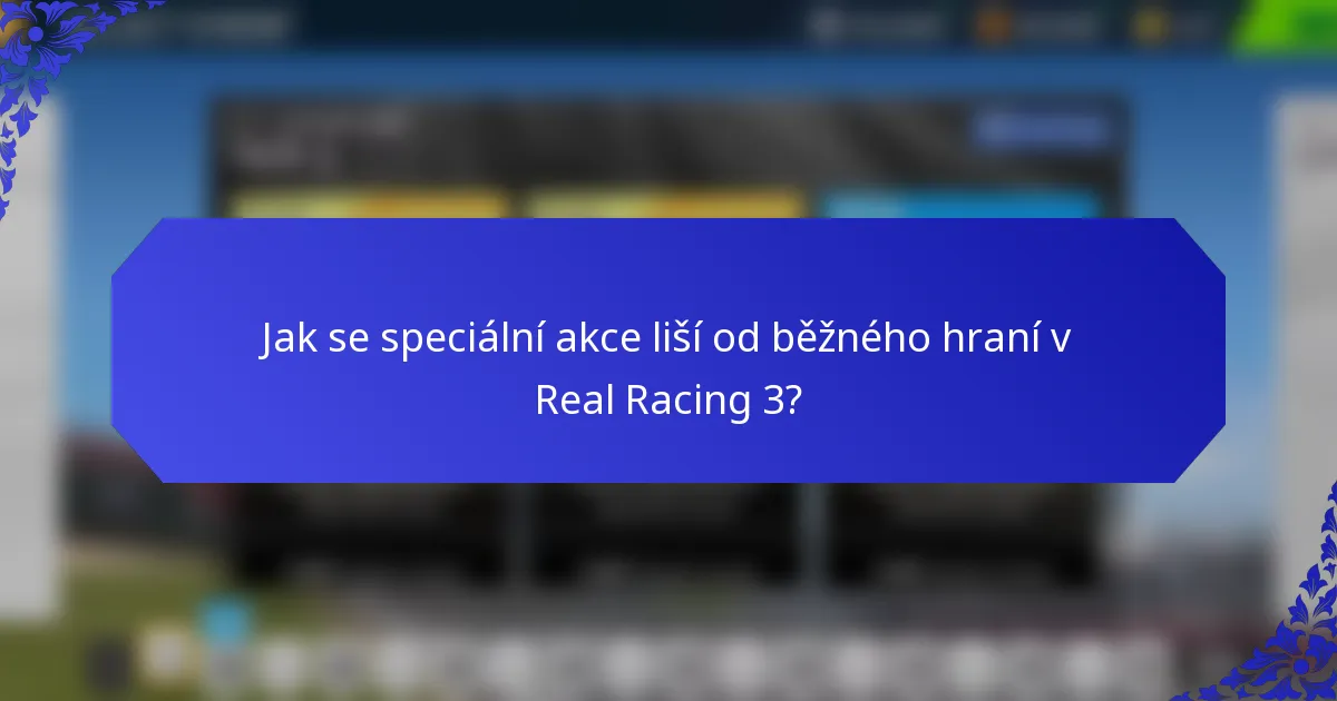 Jak se speciální akce liší od běžného hraní v Real Racing 3?