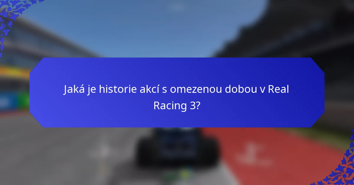 Jaká je historie akcí s omezenou dobou v Real Racing 3?