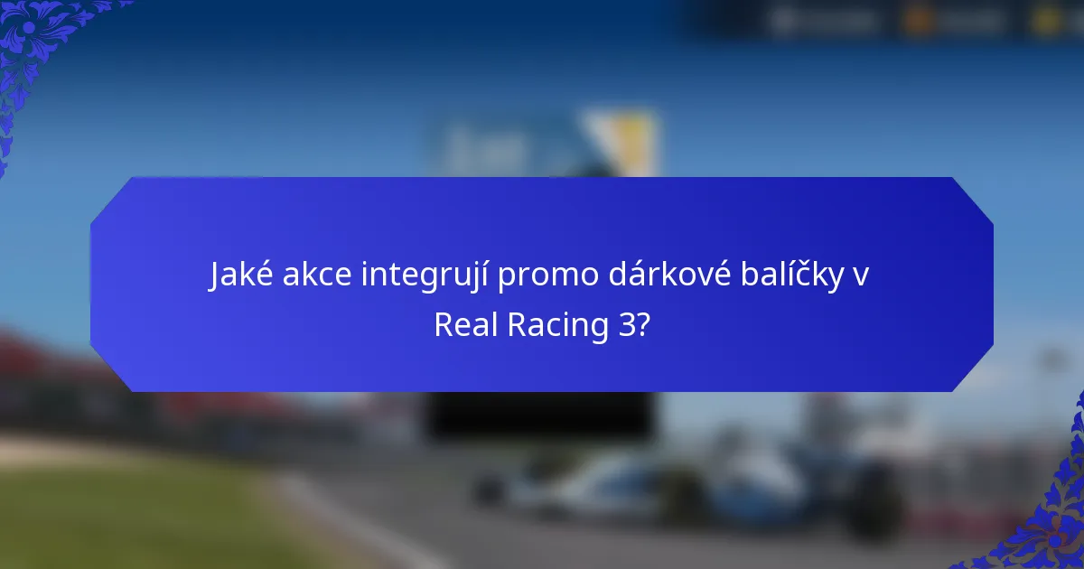 Jaké akce integrují promo dárkové balíčky v Real Racing 3?