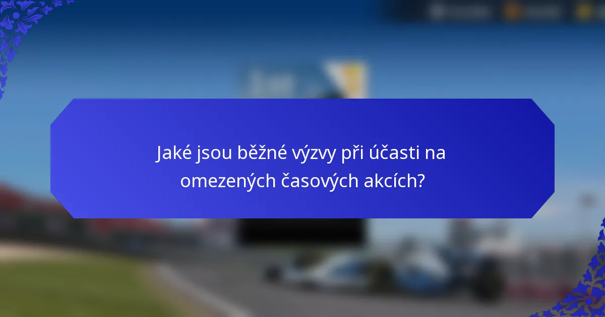 Jaké jsou běžné výzvy při účasti na omezených časových akcích?