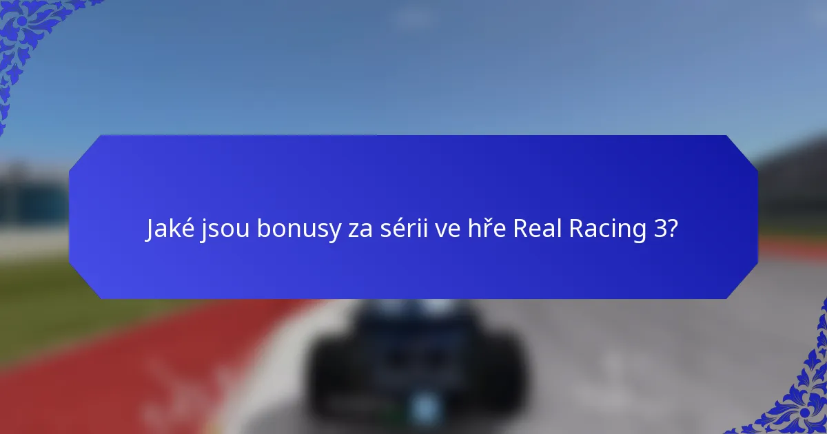 Jaké jsou bonusy za sérii ve hře Real Racing 3?