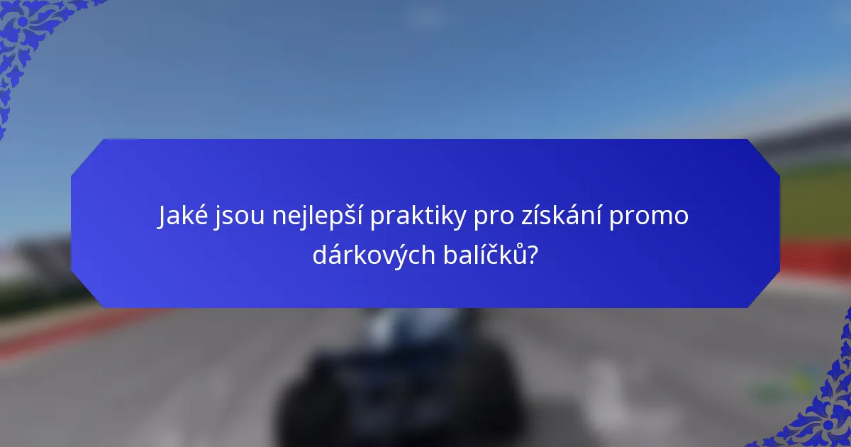 Jaké jsou nejlepší praktiky pro získání promo dárkových balíčků?