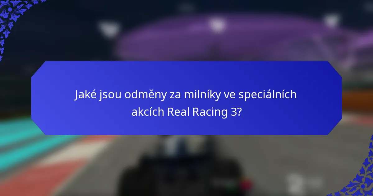 Jaké jsou odměny za milníky ve speciálních akcích Real Racing 3?