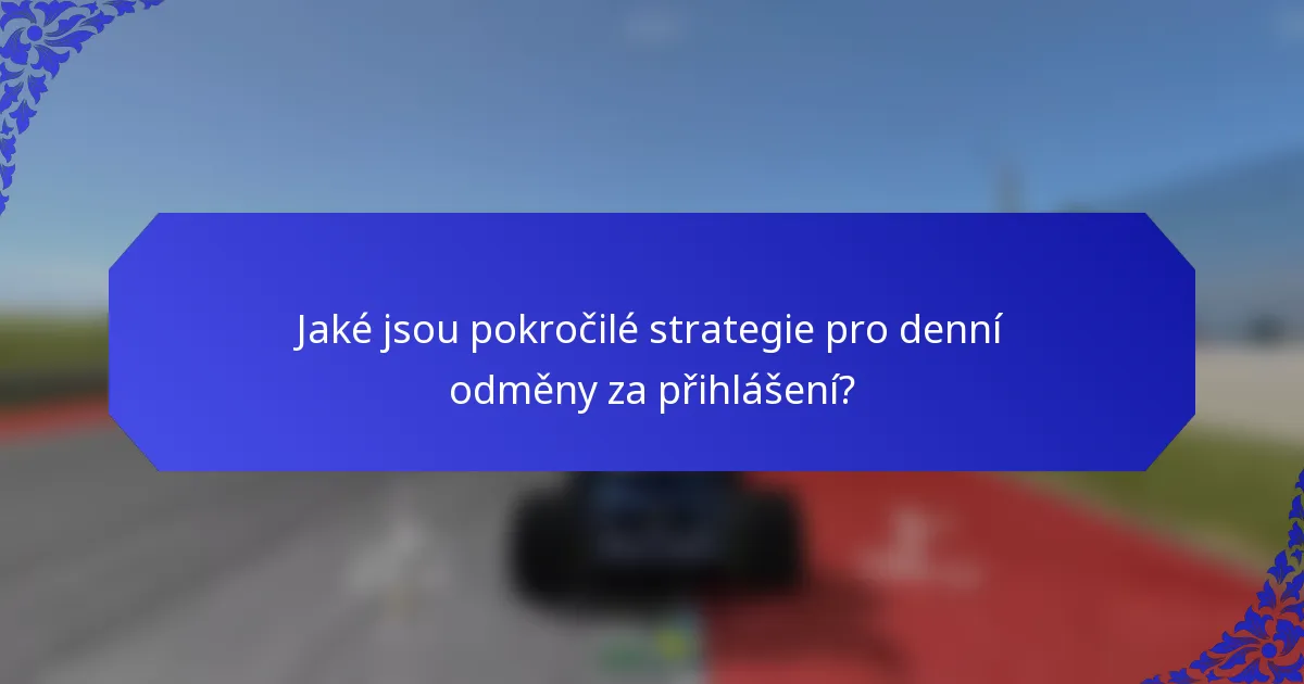 Jaké jsou pokročilé strategie pro denní odměny za přihlášení?