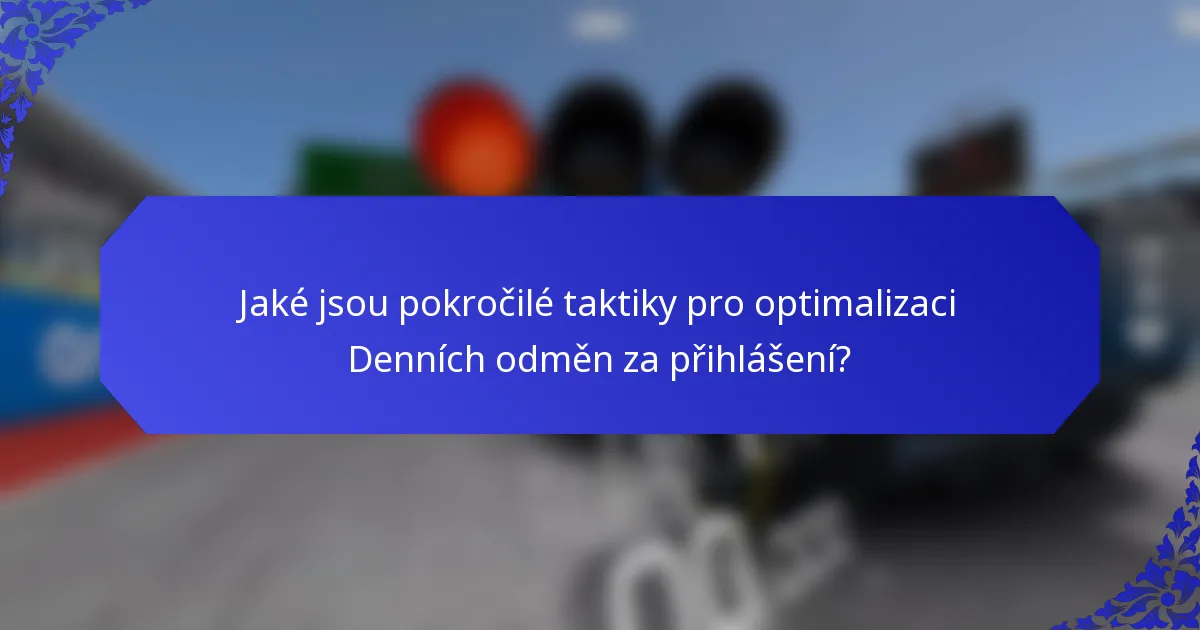 Jaké jsou pokročilé taktiky pro optimalizaci Denních odměn za přihlášení?