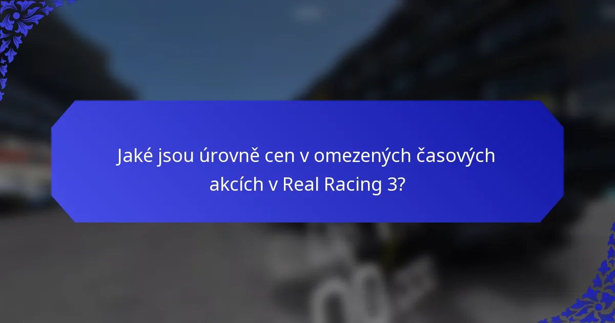 Jaké jsou úrovně cen v omezených časových akcích v Real Racing 3?