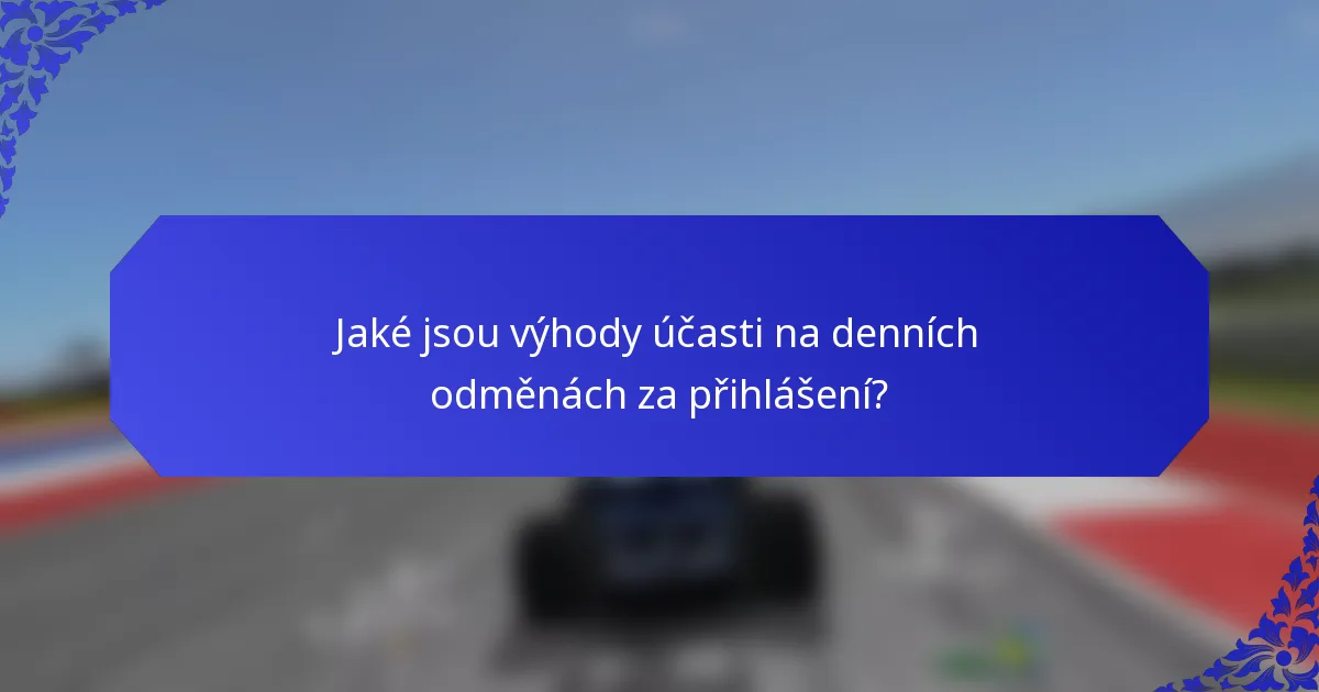 Jaké jsou výhody účasti na denních odměnách za přihlášení?