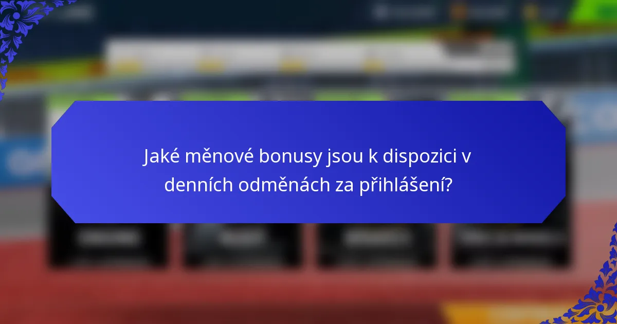 Jaké měnové bonusy jsou k dispozici v denních odměnách za přihlášení?