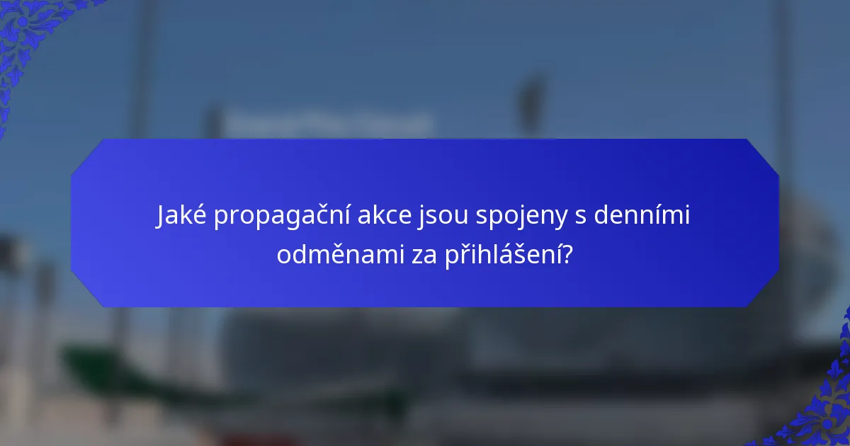 Jaké propagační akce jsou spojeny s denními odměnami za přihlášení?
