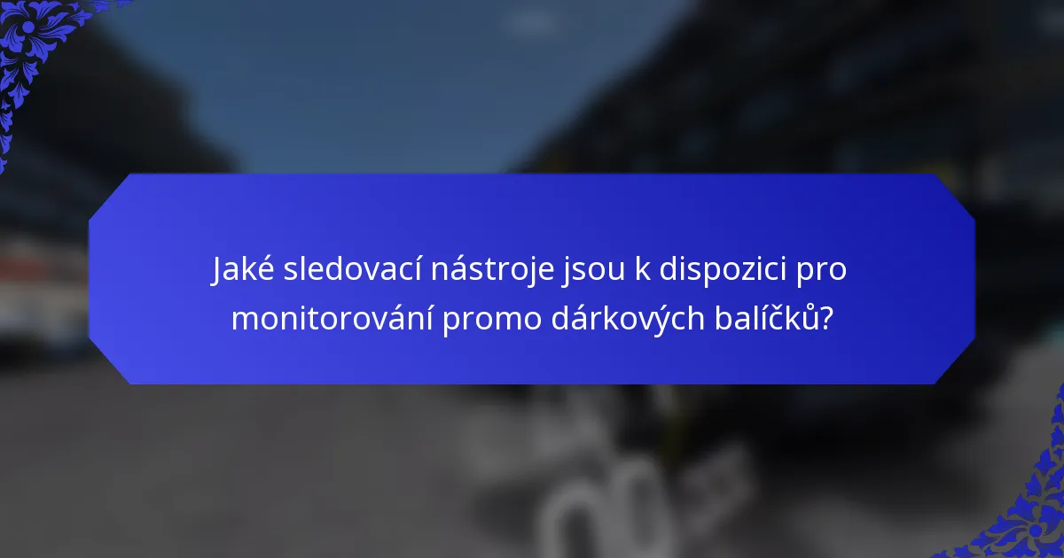 Jaké sledovací nástroje jsou k dispozici pro monitorování promo dárkových balíčků?