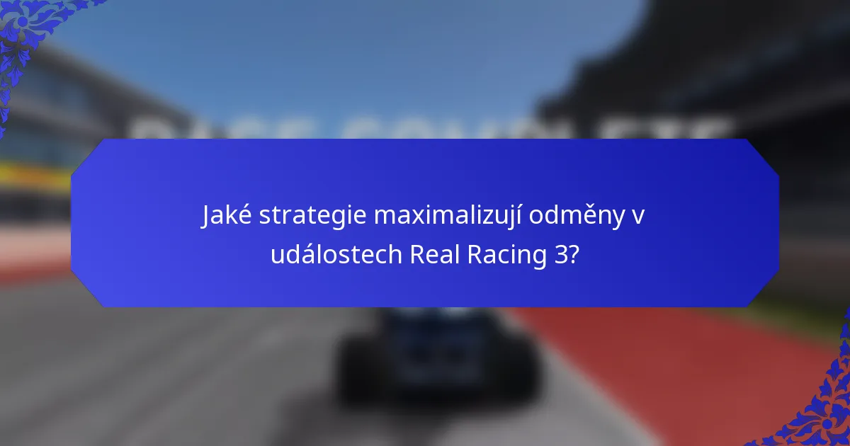 Jaké strategie maximalizují odměny v událostech Real Racing 3?