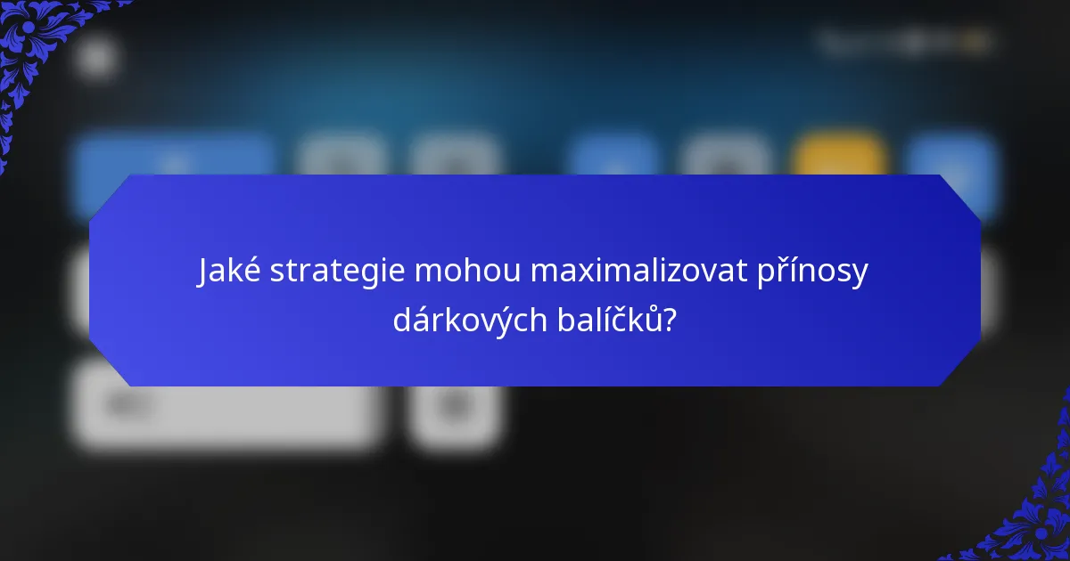 Jaké strategie mohou maximalizovat přínosy dárkových balíčků?