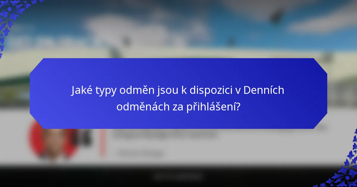 Jaké typy odměn jsou k dispozici v Denních odměnách za přihlášení?