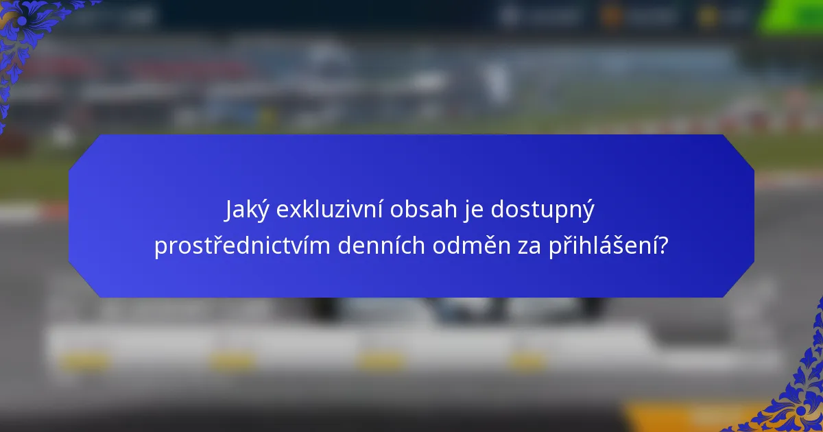 Jaký exkluzivní obsah je dostupný prostřednictvím denních odměn za přihlášení?