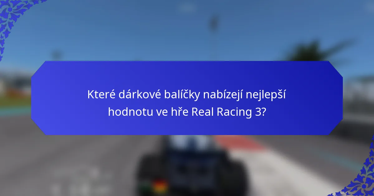 Které dárkové balíčky nabízejí nejlepší hodnotu ve hře Real Racing 3?